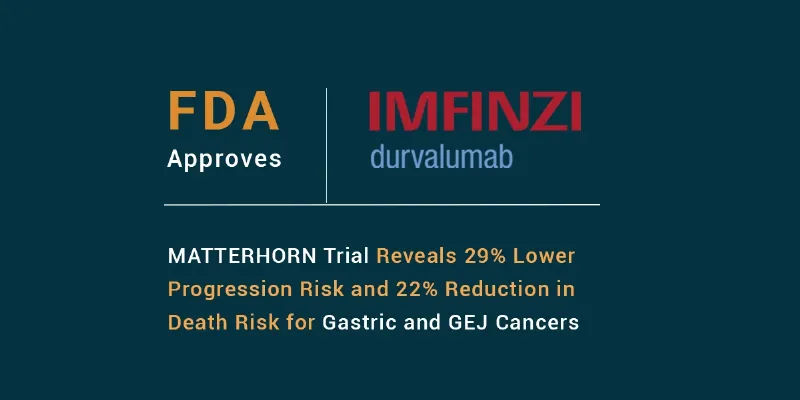 FDA Approves Durvalumab as First Perioperative Immunotherapy for Gastric and GEJ Cancers