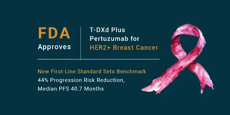 FDA Approves T-DXd Plus Pertuzumab as a First-Line Standard in HER2+ Breast Cancer